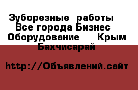 Зуборезные  работы. - Все города Бизнес » Оборудование   . Крым,Бахчисарай